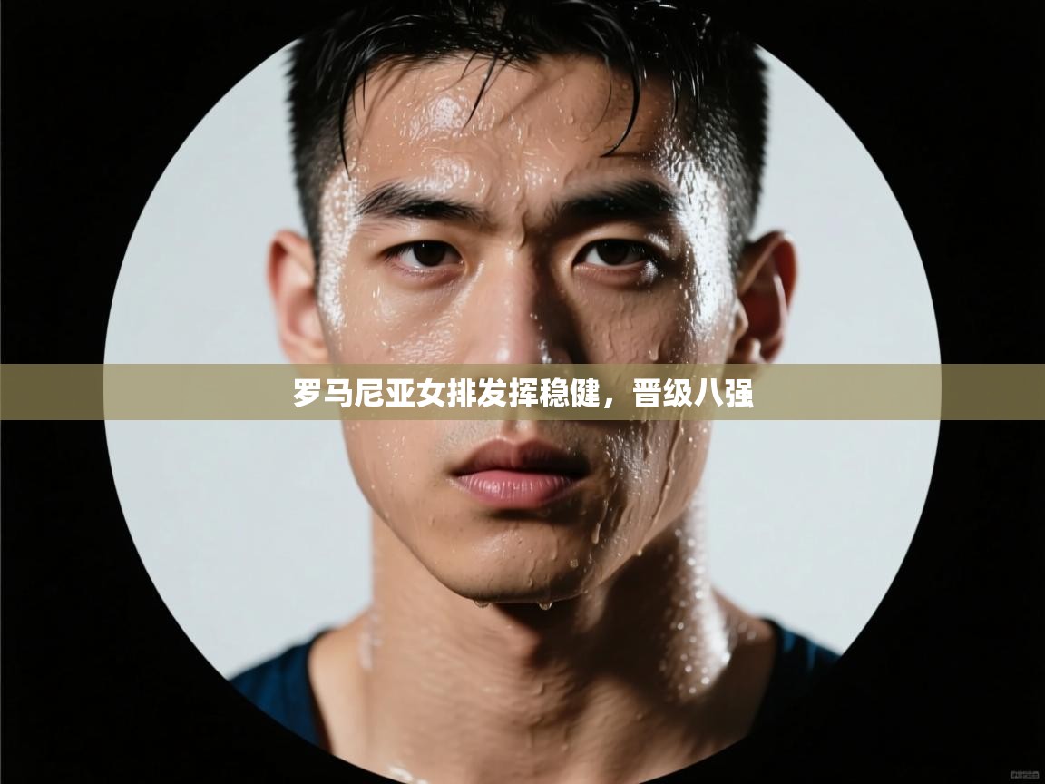 罗马尼亚女排发挥稳健，晋级八强