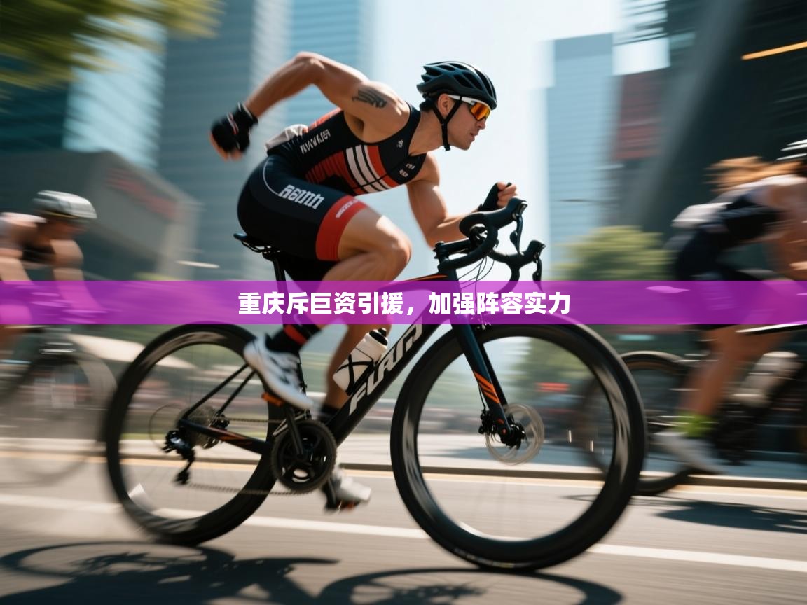 重庆斥巨资引援，加强阵容实力